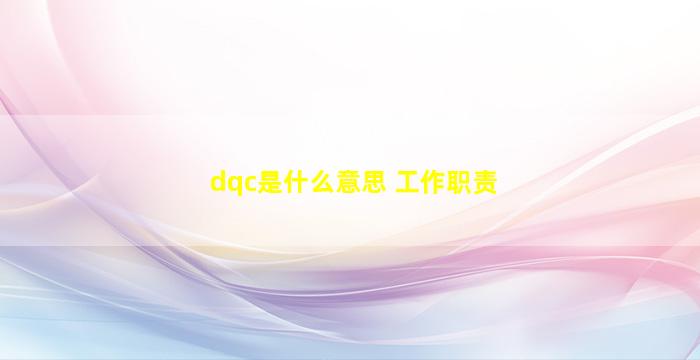 dqc是什么意思 工作职责