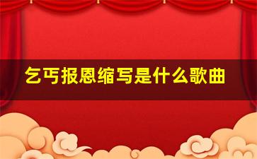 乞丐报恩缩写是什么歌曲