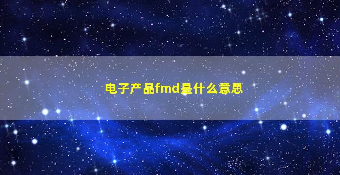 电子产品fmd是什么意思